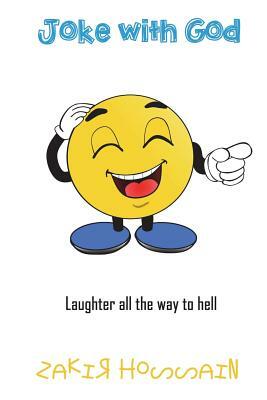 Joke with God: Laughter all the way to hell by Zakir Hossain