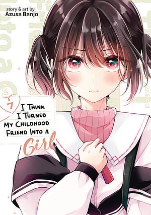 I Think I Turned My Childhood Friend Into a Girl, Vol. 7 by Azusa Banjo