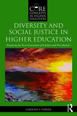 Diversity and Social Justice in Higher Education: Preparing the Next Generation of Scholars and Practitioners by Caroline Sotello Viernes Turner