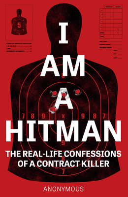 I Am a Hitman: The Real-Life Confessions of a Contract Killer by Anonymous Hitman