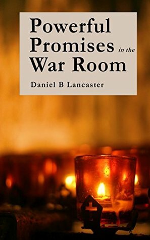 Powerful Promises in the War Room: 100 Life-Changing Promises from God to You (Battle Plan for Prayer Resources Book 1) by Daniel B. Lancaster