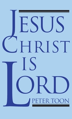 Jesus Christ Is Lord by Peter Toon