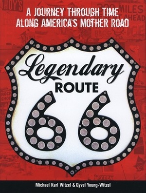 Legendary Route 66: A Journey Through Time Along America's Mother Road by Jim Ross, Gyvel Young-Witzel, Michael Karl Witzel