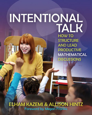 Intentional Talk: How to Structure and Lead Productive Mathematical Discussions by Allison Hintz, Elham Kazemi