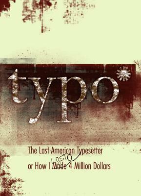 Typo: The Last American Typesetter or How I Made and Lost 4 Million Dollars by David Silverman