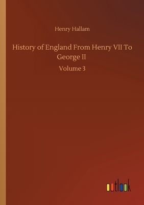 History of England From Henry VII To George II: Volume 3 by Henry Hallam