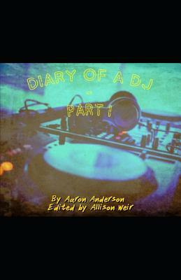 Diary of a DJ Part 1 by Aaron Anderson
