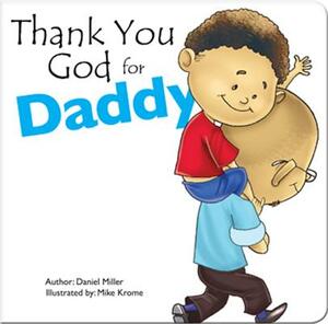 Thank You God for Daddy: A Child Thanks God for His Father by Daniel Miller