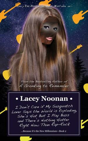 I Don't Care if My Sasquatch Lover Says the World is Exploding, She's Hot But I Play Bass and There's Nothing Hotter Right Now Than Rap-Rock by Lacey Noonan