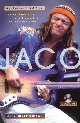 Jaco: The Extraordinary and Tragic Life of Jaco Pastorius - Anniversary Edition by Bill Milkowski