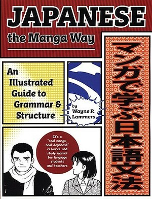 Japanese the Manga Way: An Illustrated Guide to Grammar and Structure by Wayne P. Lammers