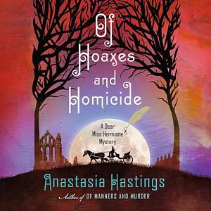 Of Hoaxes and Homicide: A Dear Miss Hermione Mystery by Anastasia Hastings