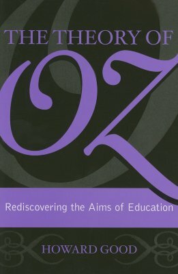 The Theory of Oz: Rediscovering the Aims of Education by Howard Good