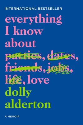 Everything I Know about Love: A Memoir by Dolly Alderton