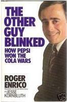 The Other Guy Blinked: How Pepsi Won the Cola Wars by Jesse Kornbluth, Roger Enrico