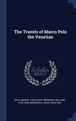 The Travels of Marco Polo the Venetian by William Marsden, John Masefield, Marco Polo