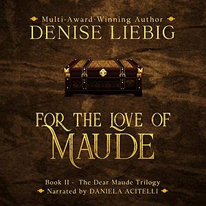 For the Love of Maude by Denise Liebig