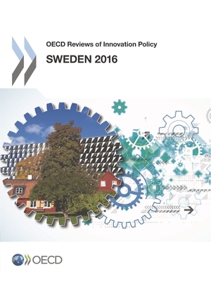 OECD Reviews of Innovation Policy: Sweden 2016 by Oecd