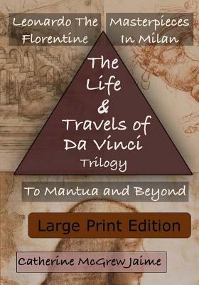 The Life and Travels of Da Vinci Trilogy: {Large Print Edition} by Catherine McGrew Jaime