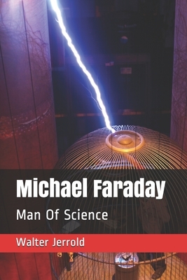 Michael Faraday: Man Of Science by Walter Jerrold