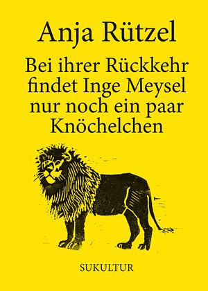 Bei ihrer Rückkehr findet Inge Meysel nur noch ein paar Knöchelchen by Anja Rützel