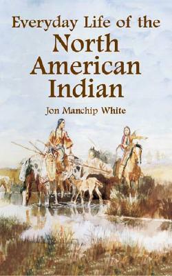 Everyday Life of the North American Indian by Jon Manchip White