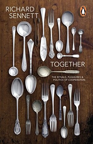 Together: The Rituals, Pleasures and Politics of Cooperation by Richard Sennett