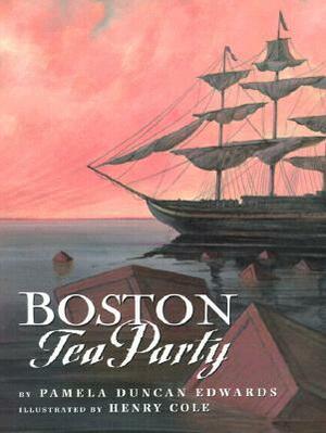 Boston Tea Party by Henry Cole, Pamela Duncan Edwards