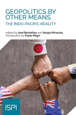 Geopolitics by Other Means: The Indo-Pacific Reality by Axel Berkofsky, Sergio Miracola