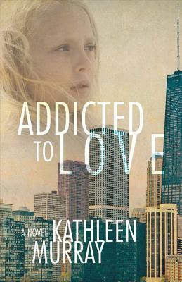 Addicted to Love, Volume 1 by Kathleen Murray