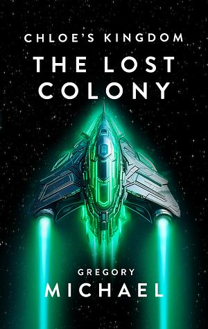 Chloe's Kingdom: The Lost Colony  by Gregory Michael