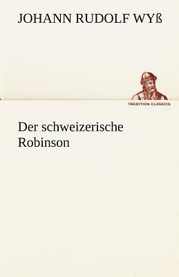 Der Schweizerische Robinson by Johann Rudolf Wyss, Johann Rudolf Wy