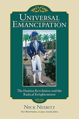 Universal Emancipation: The Haitian Revolution and the Radical Enlightenment by Nick Nesbitt