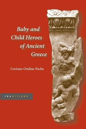 Baby and Child Heroes in Ancient Greece by Corinne Ondine Pache