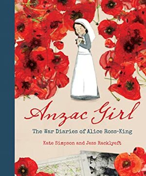 Anzac Girl: The War Diaries of Alice Ross-King by Jess Racklyeft, Kate Simpson