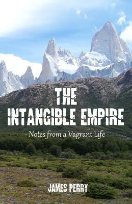 The Intangible Empire: Notes from a Vagrant Life by James Perry