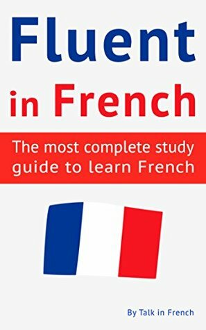 Fluent in French: The most complete study guide to learn French by Frederic Bibard