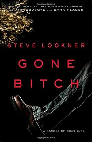 Gone Bitch: A Parody of Gone Girl by Steve Lookner