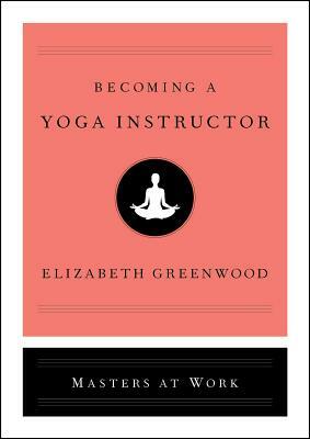 Becoming a Yoga Instructor by Elizabeth Greenwood