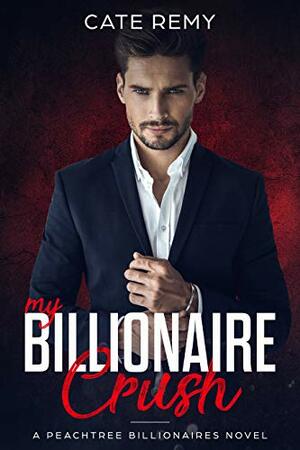 My Billionaire Crush: Clean Billionaire Romance by Cate Remy