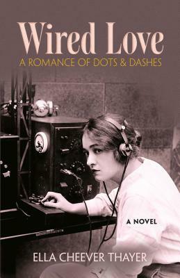 Wired Love: A Romance of Dots and Dashes by Ella Cheever Thayer