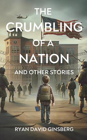 The Crumbling of a Nation and Other Stories by Ryan David Ginsberg