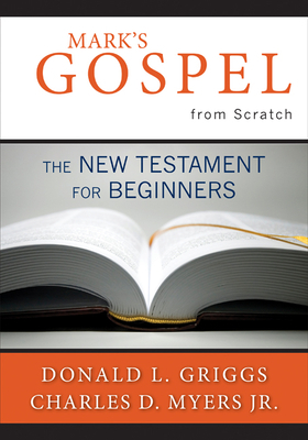 Mark's Gospel from Scratch: The New Testament for Beginners by Donald L. Griggs, Charles D. Myers Jr