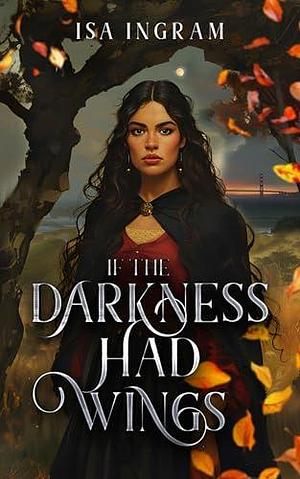 If the Darkness Had Wings by Isa Ingram, Isa Ingram