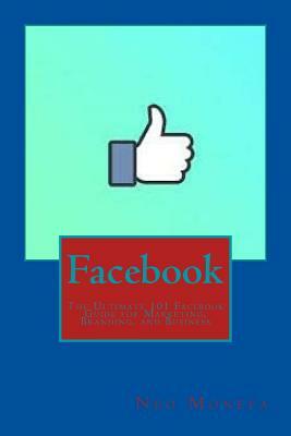 Facebook: The Ultimate 101 Facebook Guide for Marketing, Branding, and Business by Neo Monefa