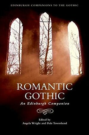 Romantic Gothic: An Edinburgh Companion by Dale Townshend, Angela Townsh Wright