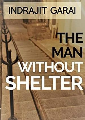 The Man without Shelter by Indrajit Garai, Indrajit Garai