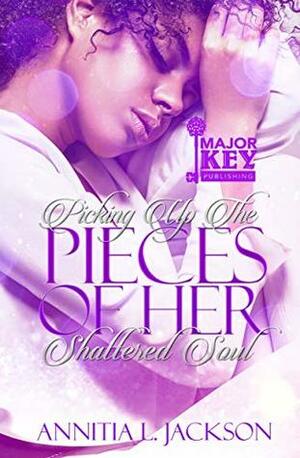 Picking Up The Pieces of Her Shattered Soul by Annitia L. Jackson
