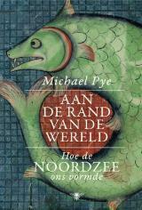 Aan de rand van de wereld - Hoe de Noordzee ons vormde by Michael Pye, Arthur de Smet, Pon Ruiter, Frits van der Waa