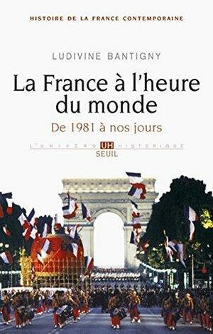 La France à l'heure du monde: De 1981 à nos jours by Ludivine Bantigny